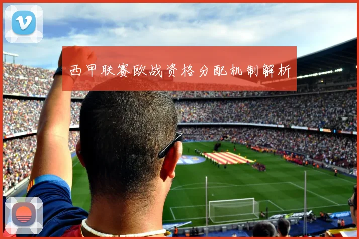 西甲联赛欧战资格分配机制解析