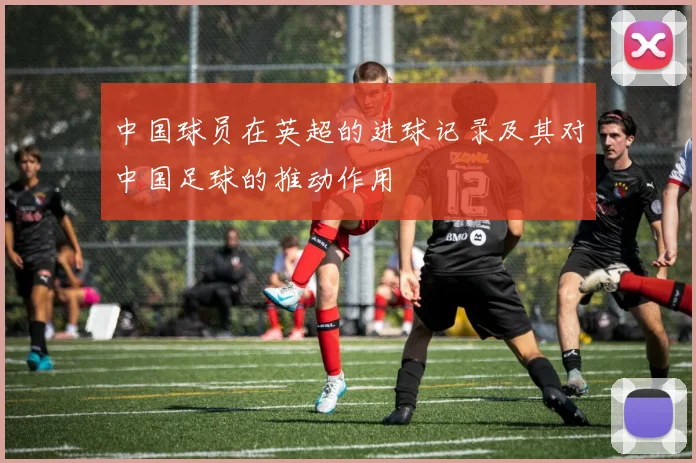 中国球员在英超的进球记录及其对中国足球的推动作用